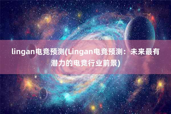 lingan电竞预测(Lingan电竞预测：未来最有潜力的电竞行业前景)