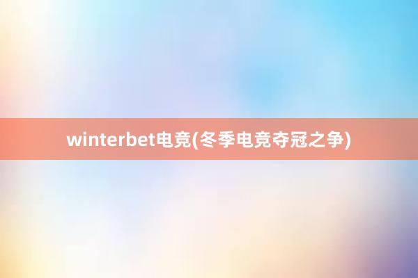 winterbet电竞(冬季电竞夺冠之争)