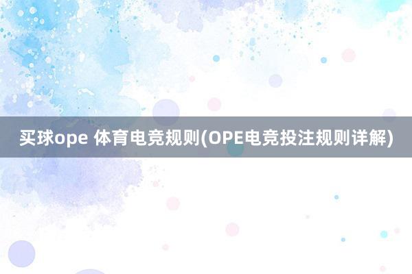 买球ope 体育电竞规则(OPE电竞投注规则详解)