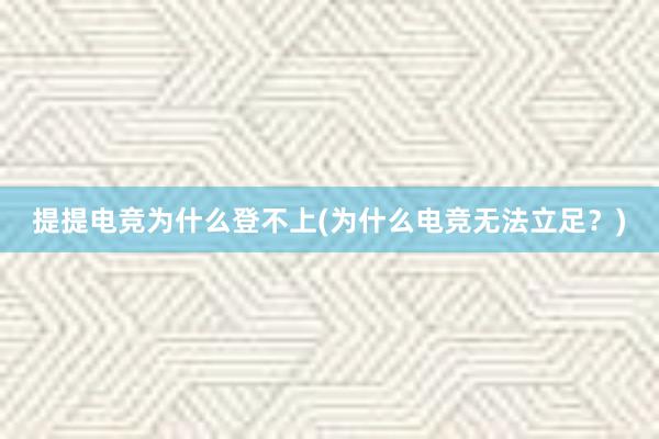 提提电竞为什么登不上(为什么电竞无法立足？)