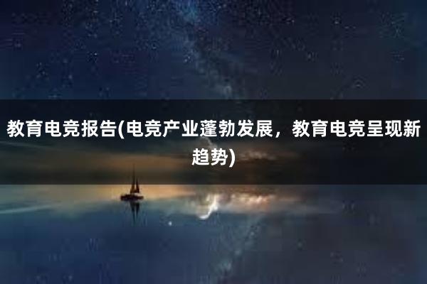 教育电竞报告(电竞产业蓬勃发展，教育电竞呈现新趋势)