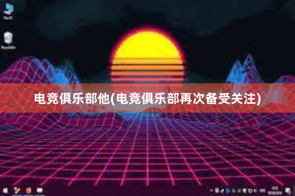 电竞俱乐部他(电竞俱乐部再次备受关注)