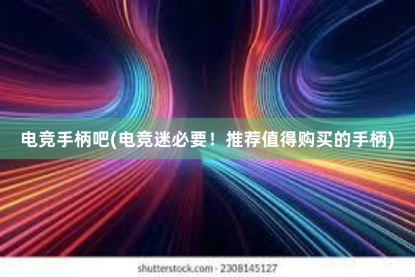 电竞手柄吧(电竞迷必要！推荐值得购买的手柄)