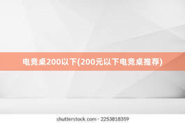 电竞桌200以下(200元以下电竞桌推荐)