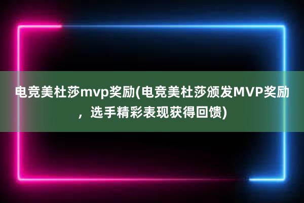 电竞美杜莎mvp奖励(电竞美杜莎颁发MVP奖励，选手精彩表现获得回馈)