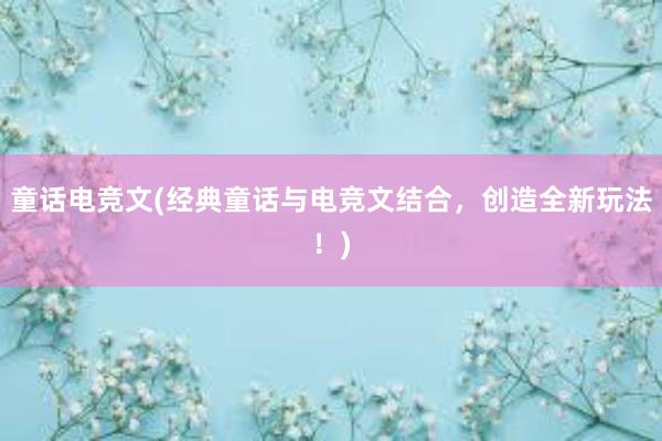 童话电竞文(经典童话与电竞文结合，创造全新玩法！)