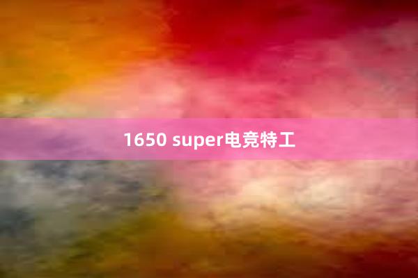 1650 super电竞特工