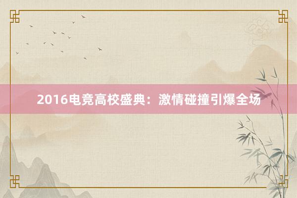 2016电竞高校盛典：激情碰撞引爆全场