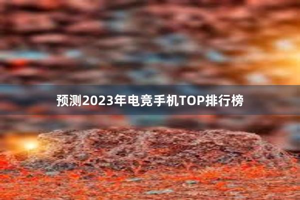 预测2023年电竞手机TOP排行榜