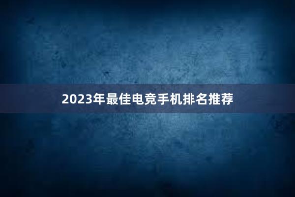 2023年最佳电竞手机排名推荐