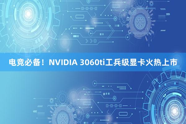 电竞必备！NVIDIA 3060ti工兵级显卡火热上市