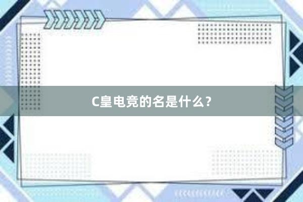 C皇电竞的名是什么？