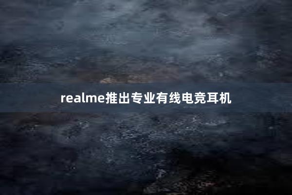 realme推出专业有线电竞耳机