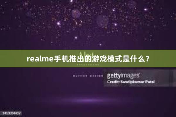 realme手机推出的游戏模式是什么？