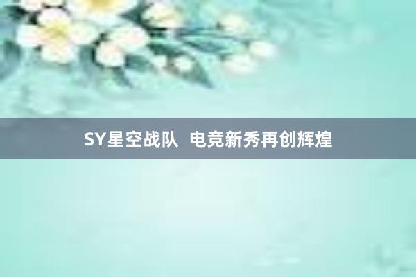 SY星空战队  电竞新秀再创辉煌