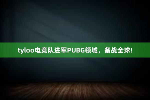 tyloo电竞队进军PUBG领域，备战全球!