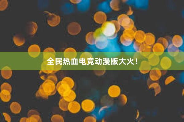 全民热血电竞动漫版大火！