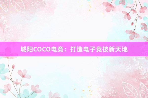 城阳COCO电竞：打造电子竞技新天地