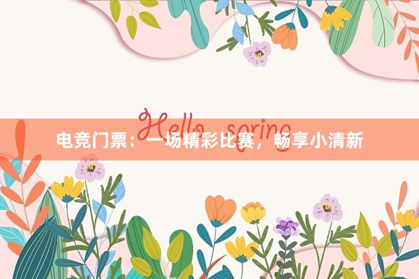 电竞门票：一场精彩比赛，畅享小清新