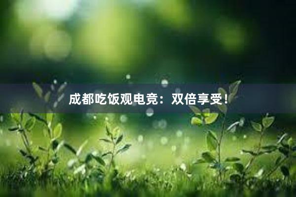 成都吃饭观电竞：双倍享受！