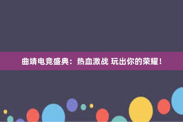 曲靖电竞盛典：热血激战 玩出你的荣耀！