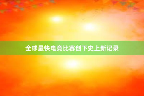 全球最快电竞比赛创下史上新记录