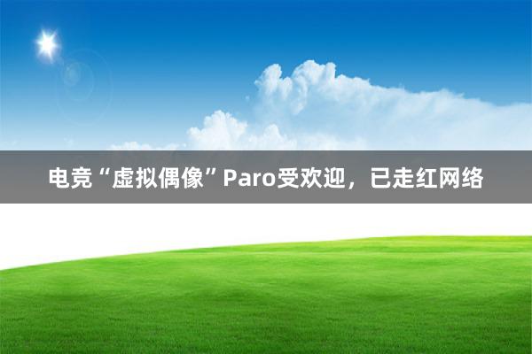 电竞“虚拟偶像”Paro受欢迎，已走红网络