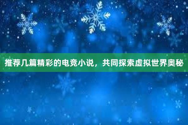 推荐几篇精彩的电竞小说，共同探索虚拟世界奥秘