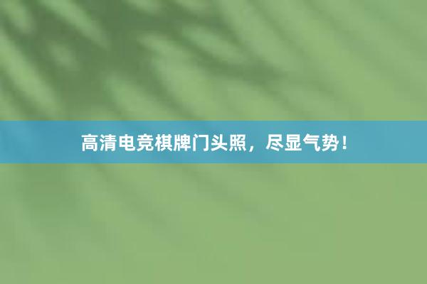 高清电竞棋牌门头照，尽显气势！