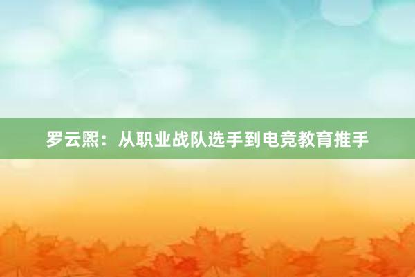 罗云煕：从职业战队选手到电竞教育推手