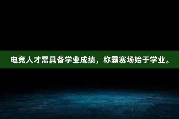 电竞人才需具备学业成绩，称霸赛场始于学业。