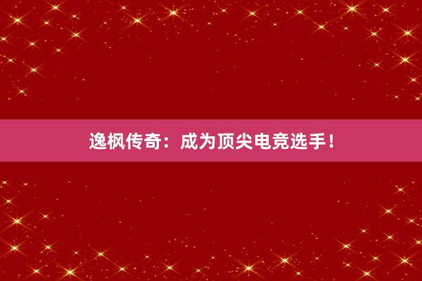 逸枫传奇：成为顶尖电竞选手！